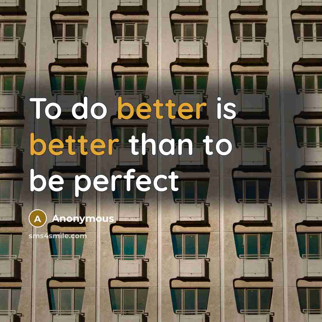 “To do better is better than to be perfect” quote by Anonymous