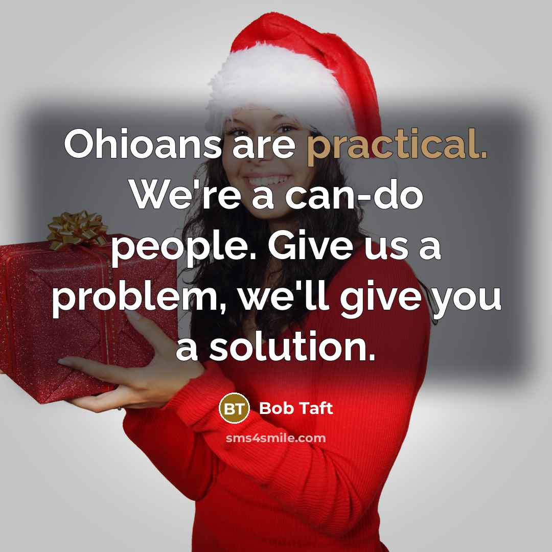 “Ohioans are practical. We're a can-do people. Give us a problem, we'll give you a solution.” quote by Bob Taft