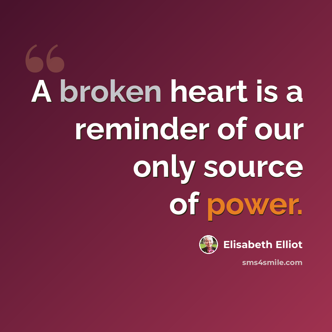 “A broken heart is a reminder of our only source of power.” quote by Elisabeth Elliot