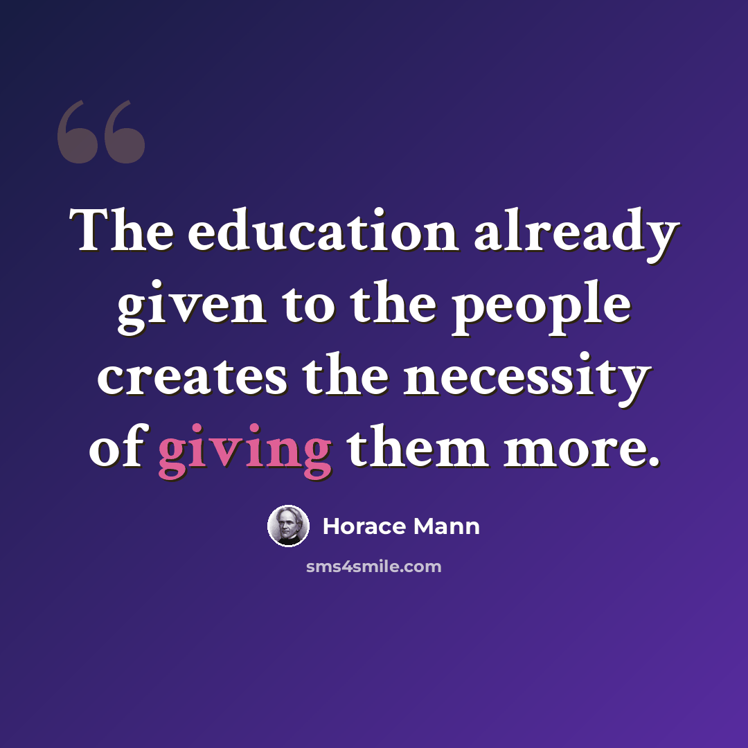 “The education already given to the people creates the necessity of giving them more.” quote by Horace Mann