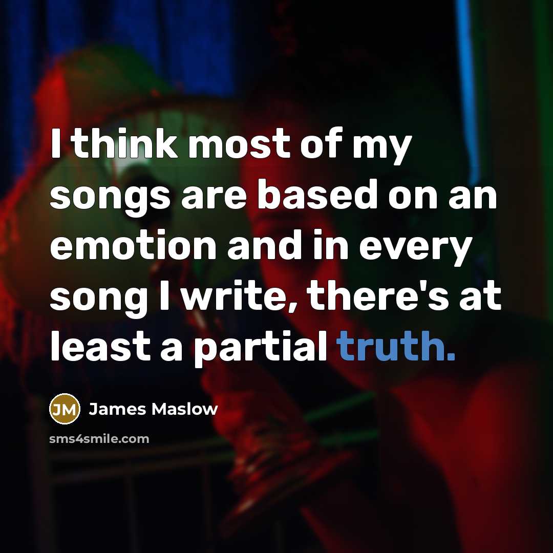“I think most of my songs are based on an emotion and in every song I write, there's at least a partial truth.” quote by James Maslow