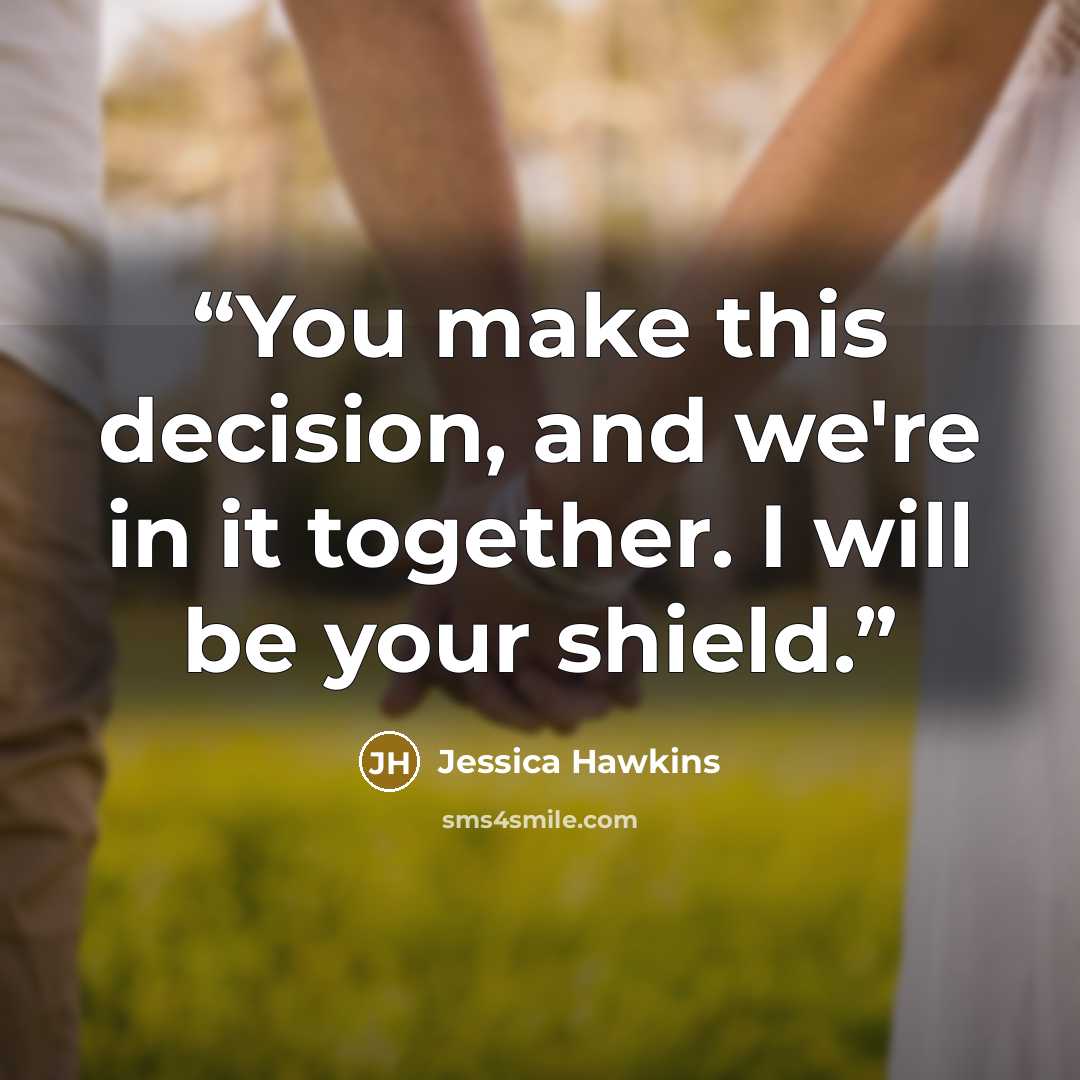 “You make this decision, and we're in it together. I will be your shield.” quote by Jessica Hawkins
