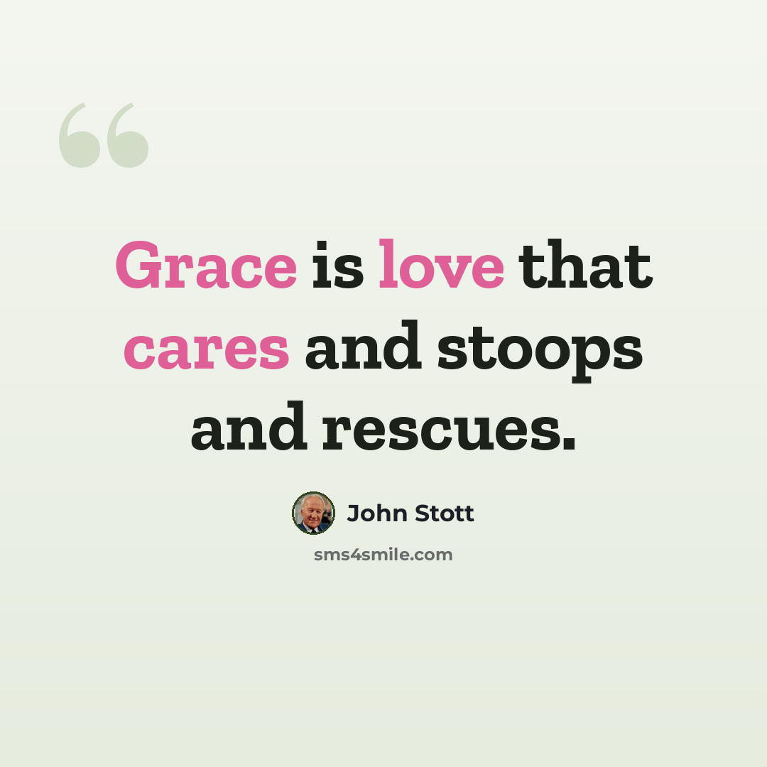 “Grace is love that cares and stoops and rescues.” quote by John Stott