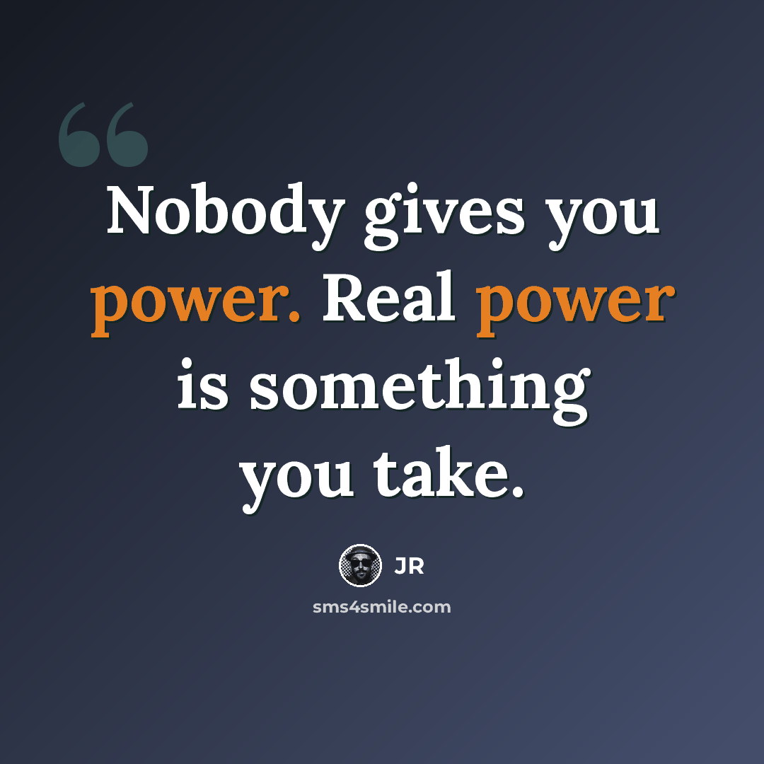 “Nobody gives you power. Real power is something you take.” quote by JR