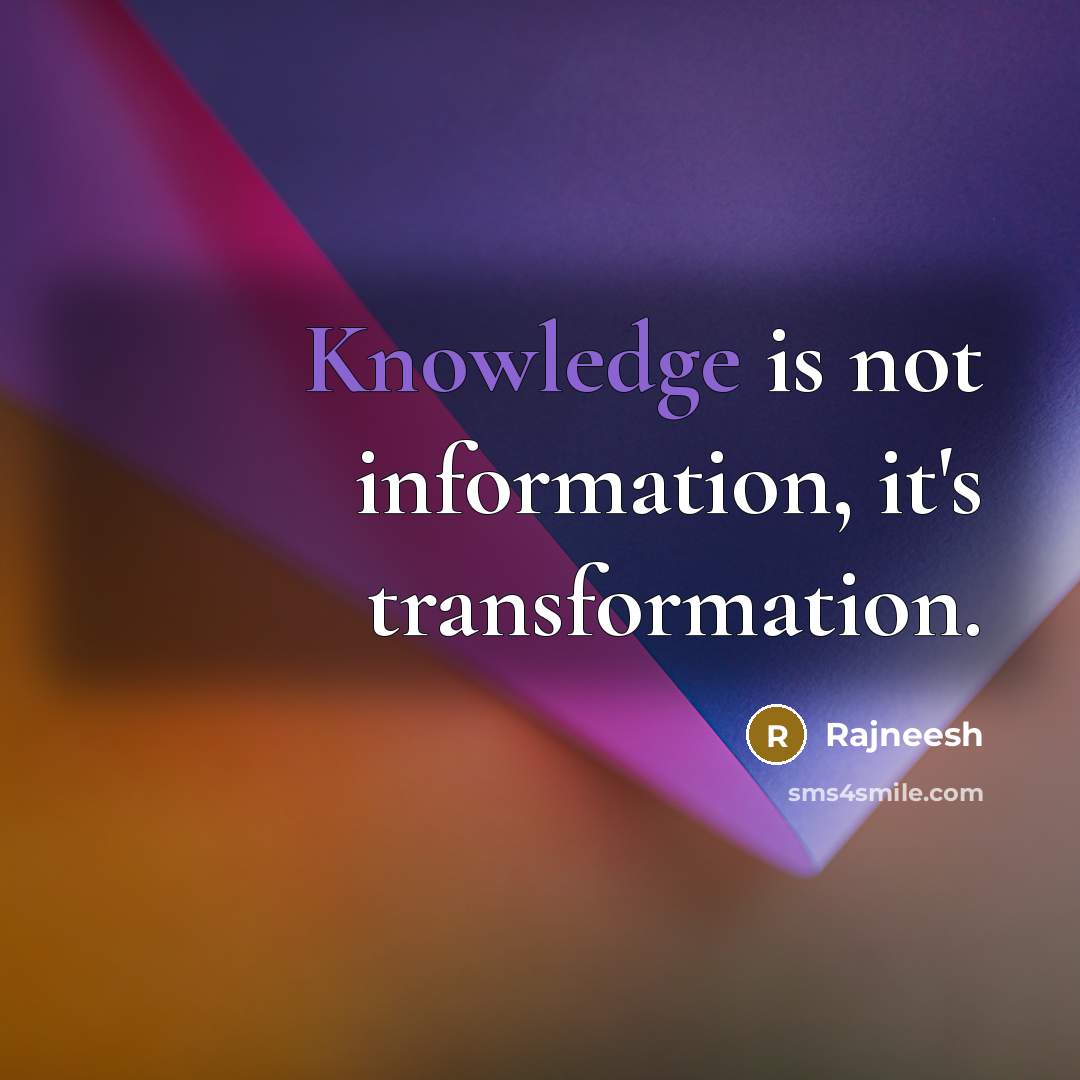 “Knowledge is not information, it's transformation.” quote by Rajneesh