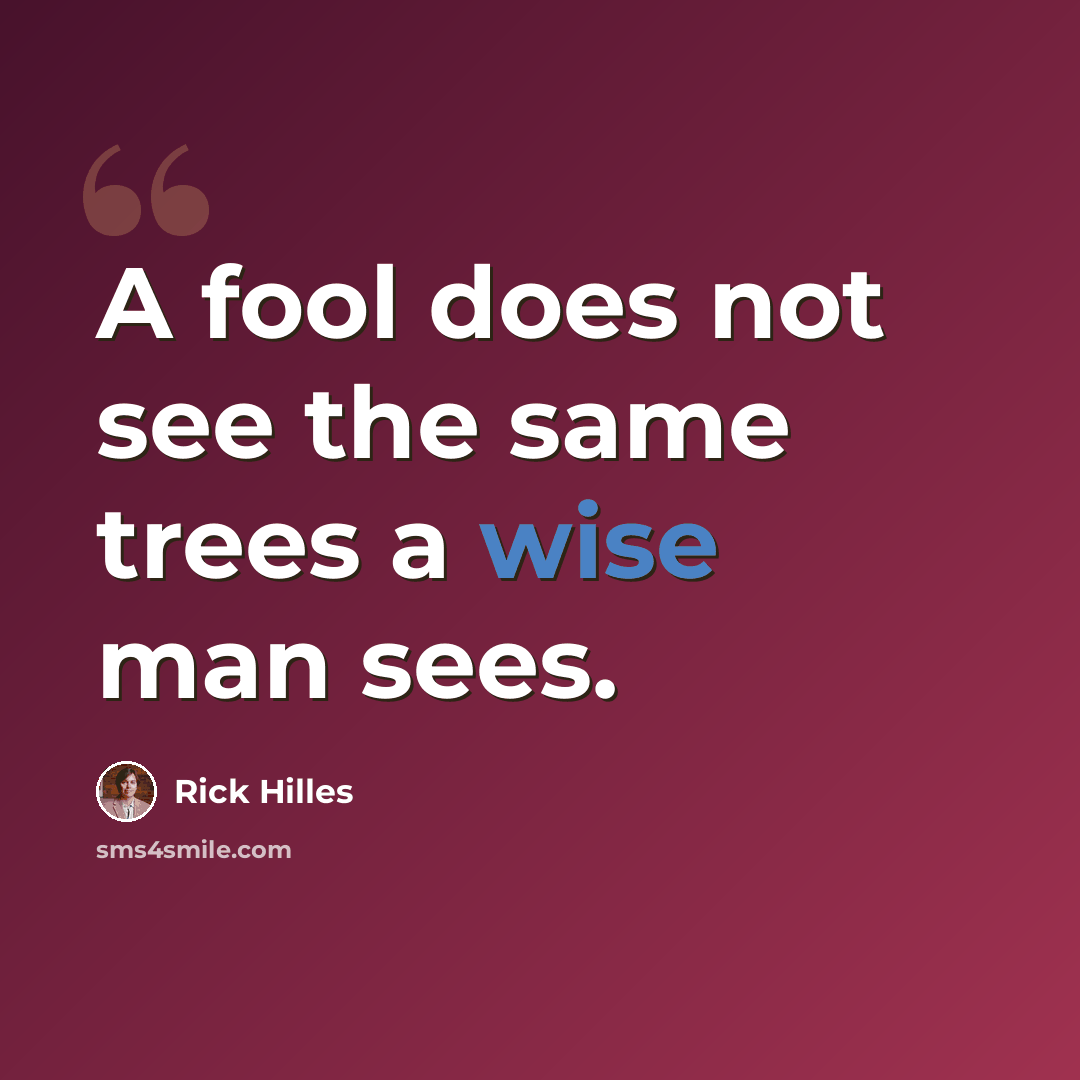 “A fool does not see the same trees a wise man sees.” quote by Rick Hilles