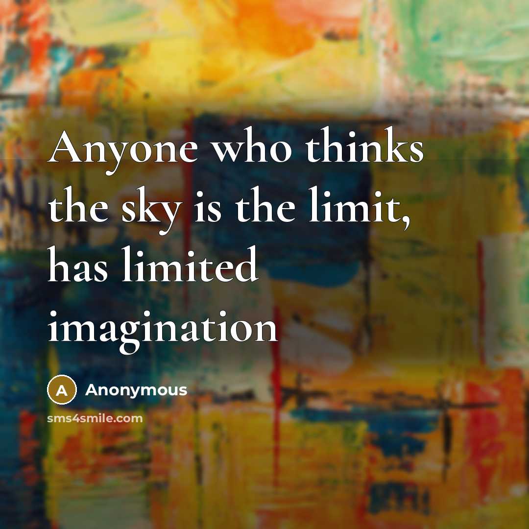 “Anyone who thinks the sky is the limit, has limited imagination” quote by Anonymous