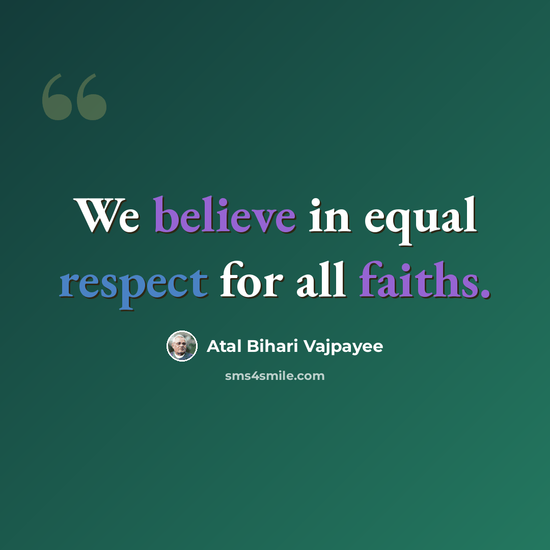 “We believe in equal respect for all faiths.” quote by Atal Bihari Vajpayee