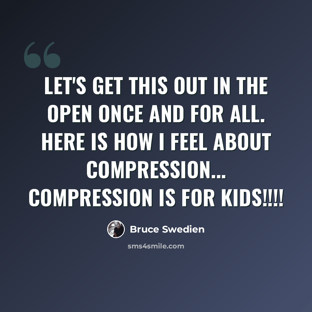 “Let's get this out in the open once and for all. Here is how I feel about compression... Compression is for kids!!!!” quote by Bruce Swedien