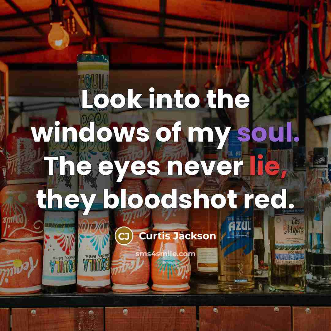 “Look into the windows of my soul. The eyes never lie, they bloodshot red.” quote by Curtis Jackson