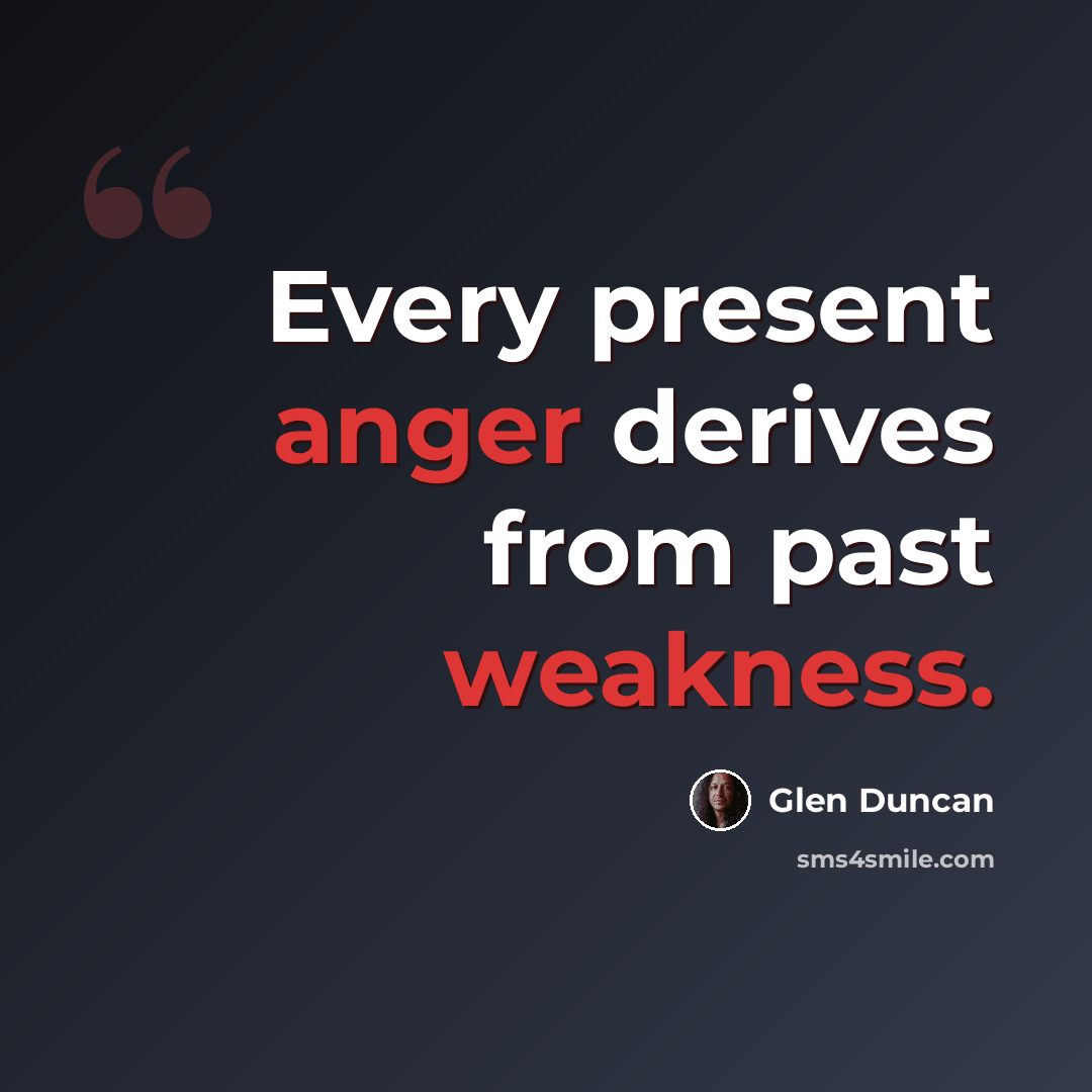 “Every present anger derives from past weakness.” quote by Glen Duncan
