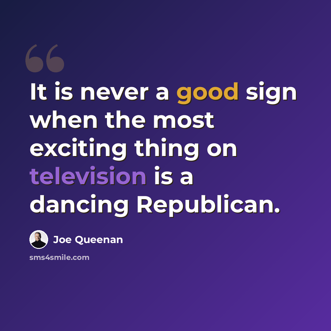 “It is never a good sign when the most exciting thing on television is a dancing Republican.” quote by Joe Queenan