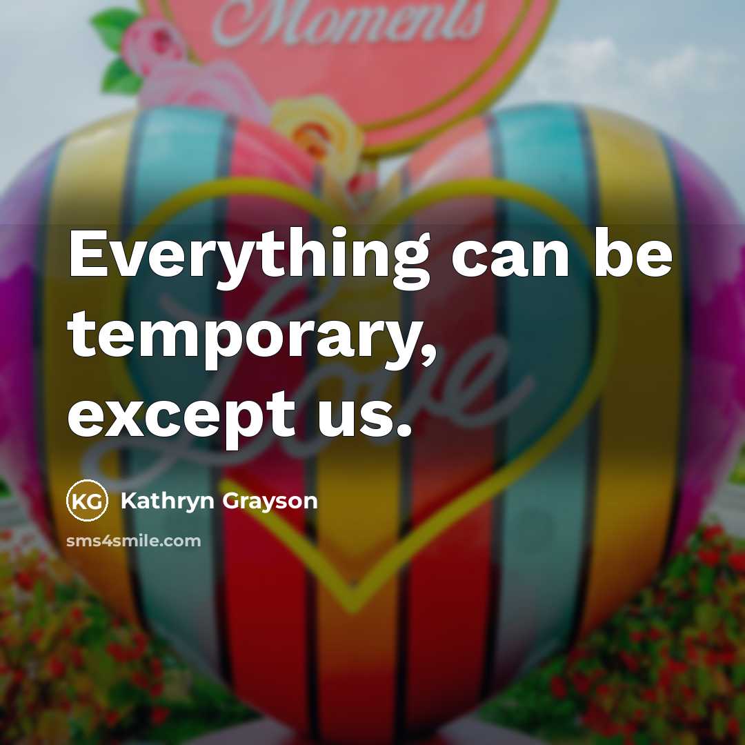 “Everything can be temporary, except us.” quote by Kathryn Grayson
