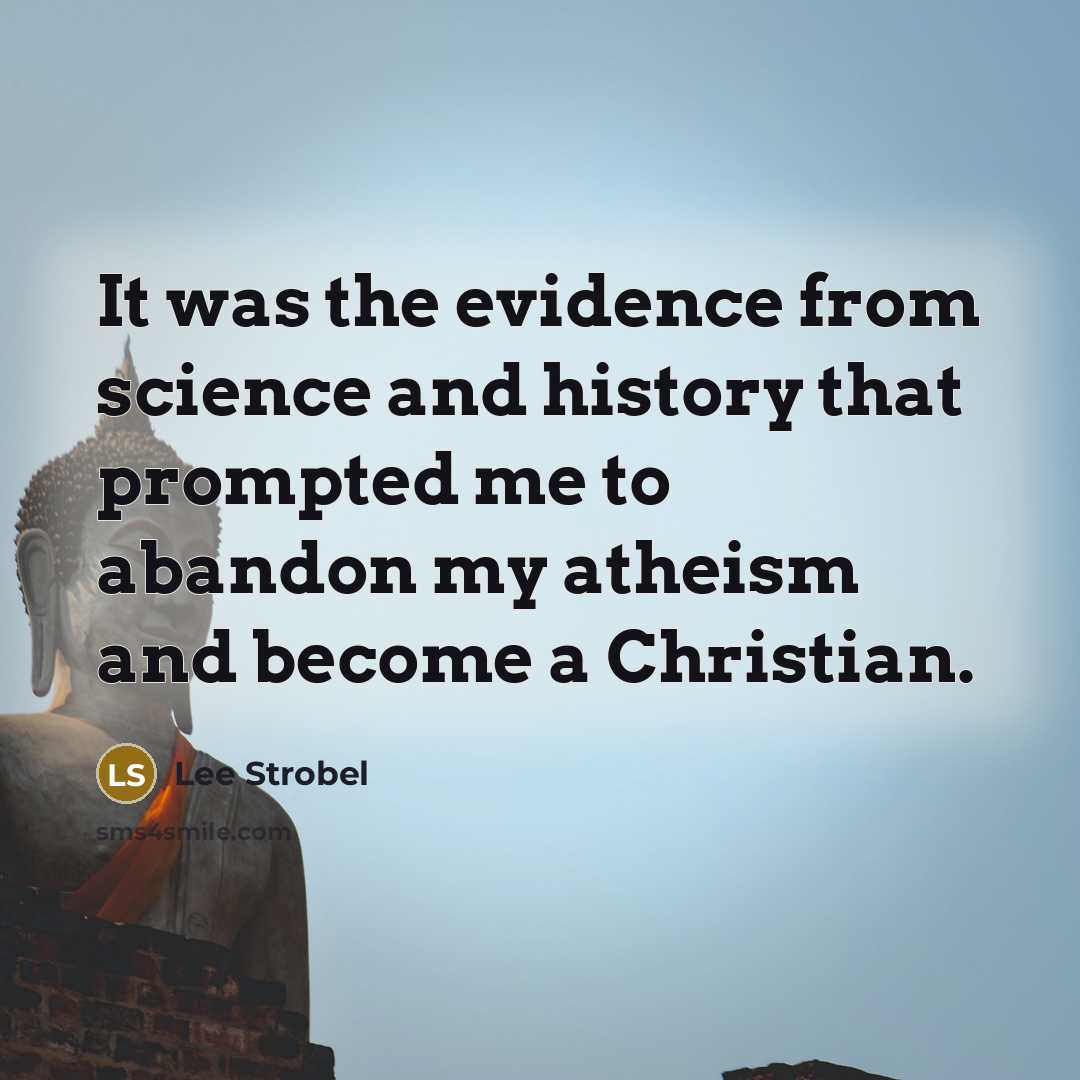 “It was the evidence from science and history that prompted me to abandon my atheism and become a Christian.” quote by Lee Strobel