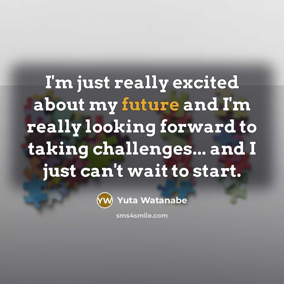 “I'm just really excited about my future and I'm really looking forward to taking challenges... and I just can't wait to start.” quote by Yuta Watanabe