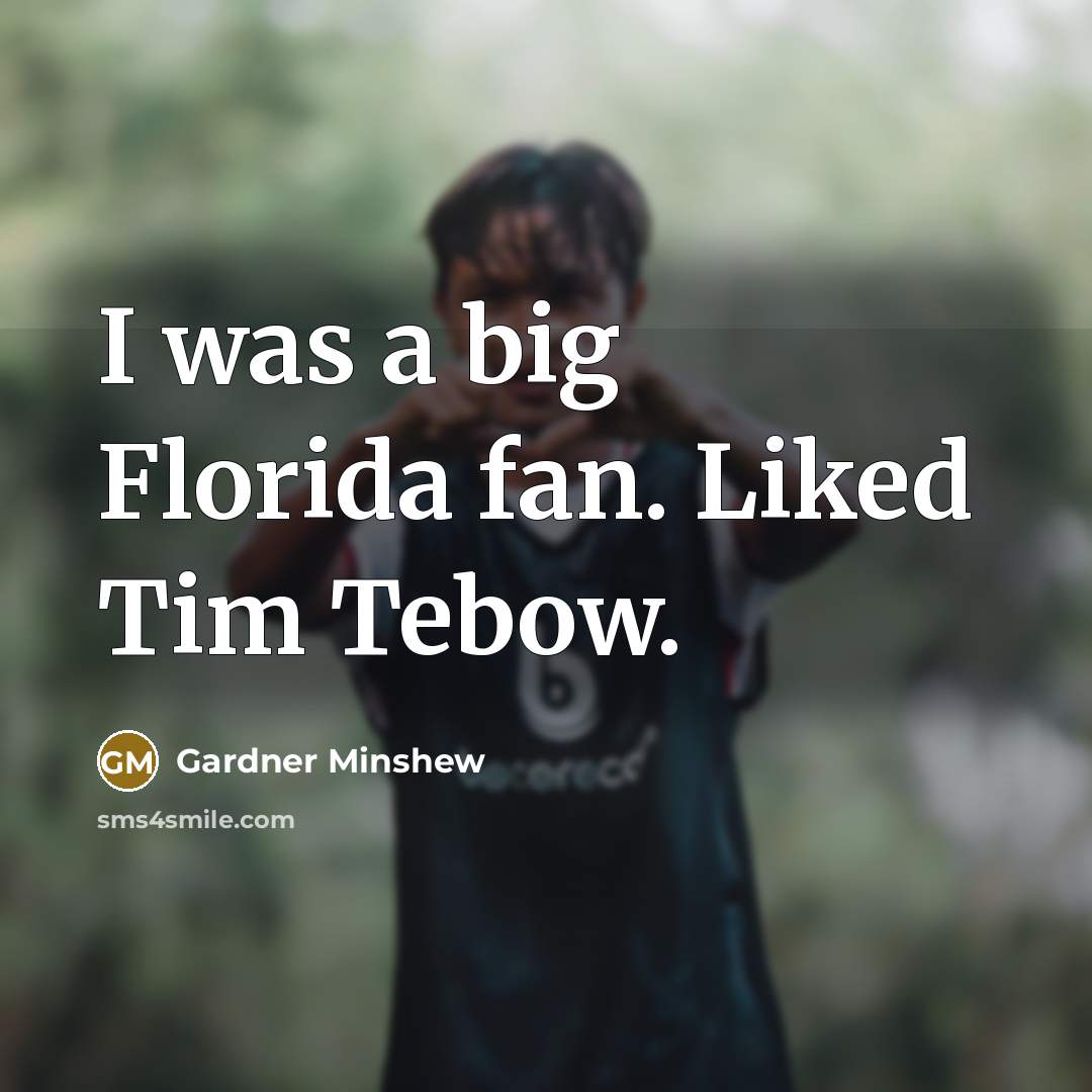 “I was a big Florida fan. Liked Tim Tebow.” quote by Gardner Minshew