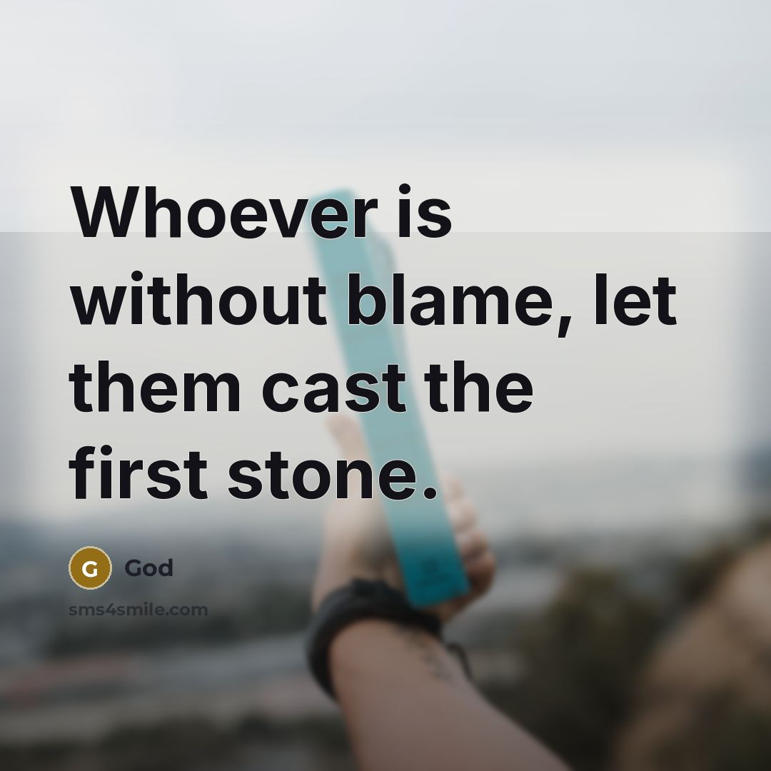 “Whoever is without blame, let them cast the first stone.” quote by God