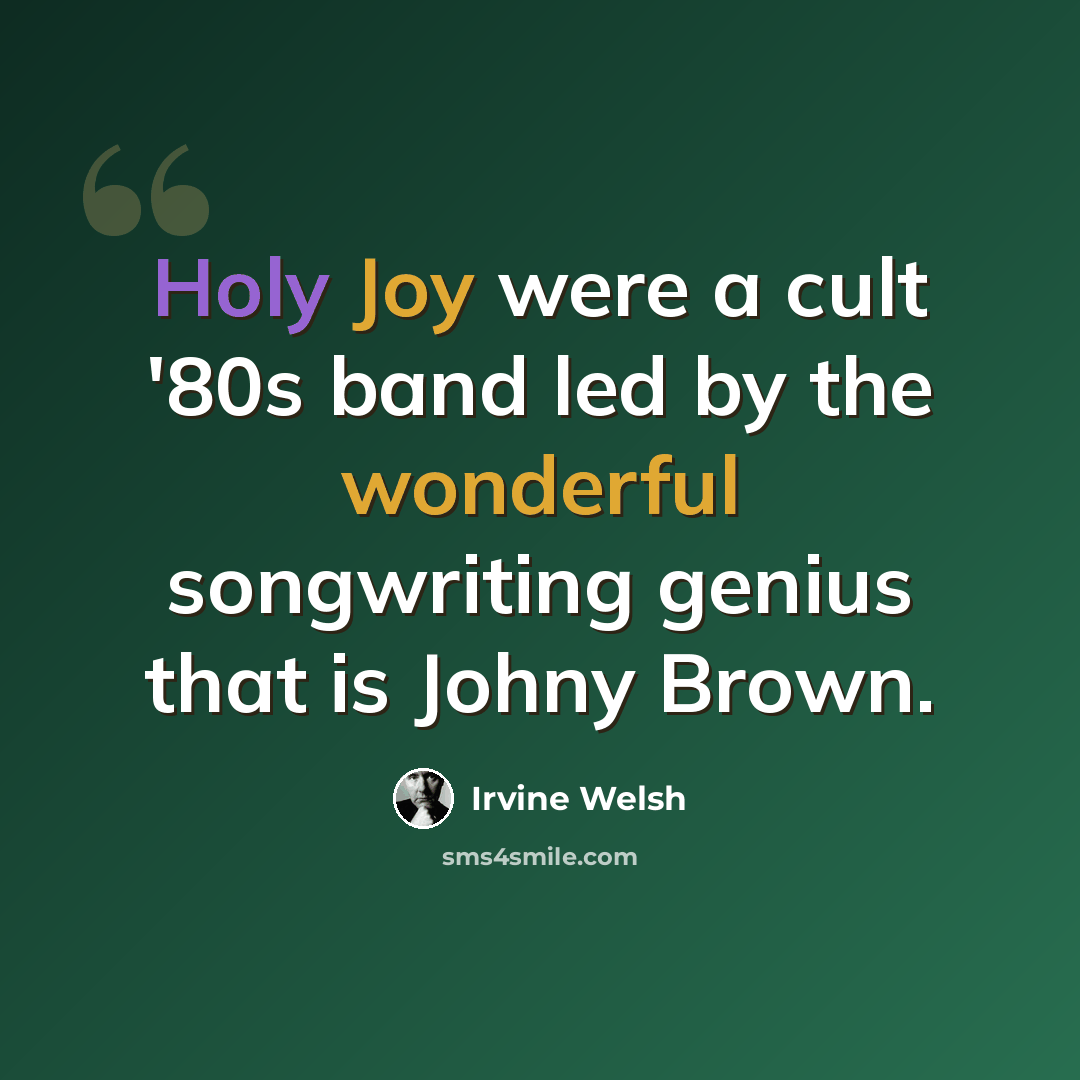 “Holy Joy were a cult '80s band led by the wonderful songwriting genius that is Johny Brown.” quote by Irvine Welsh