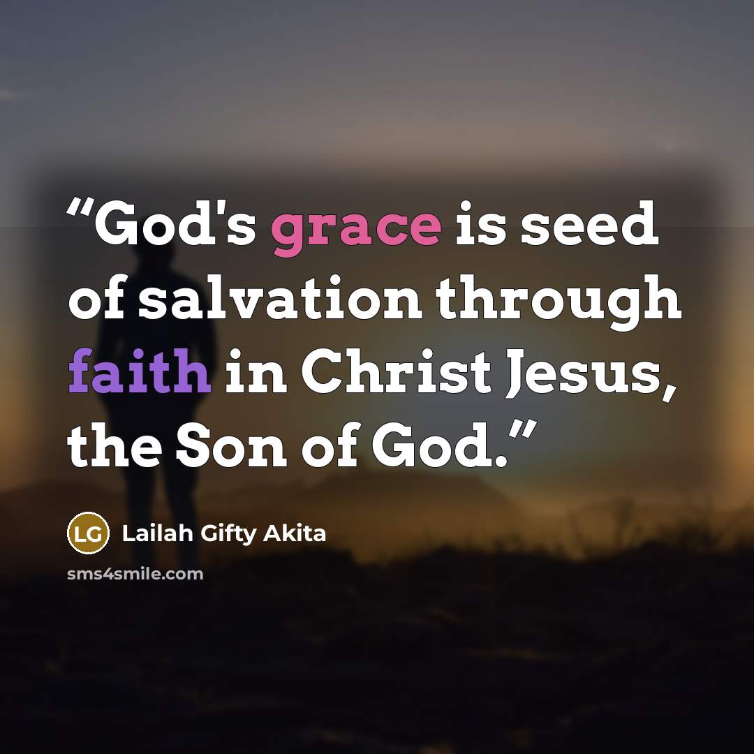 “God's grace is seed of salvation through faith in Christ Jesus, the Son of God.” quote by Lailah Gifty Akita