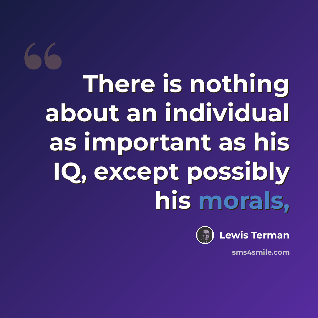 “There is nothing about an individual as important as his IQ, except possibly his morals,” quote by Lewis Terman