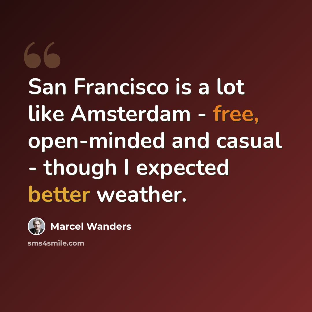 “San Francisco is a lot like Amsterdam - free, open-minded and casual - though I expected better weather.” quote by Marcel Wanders