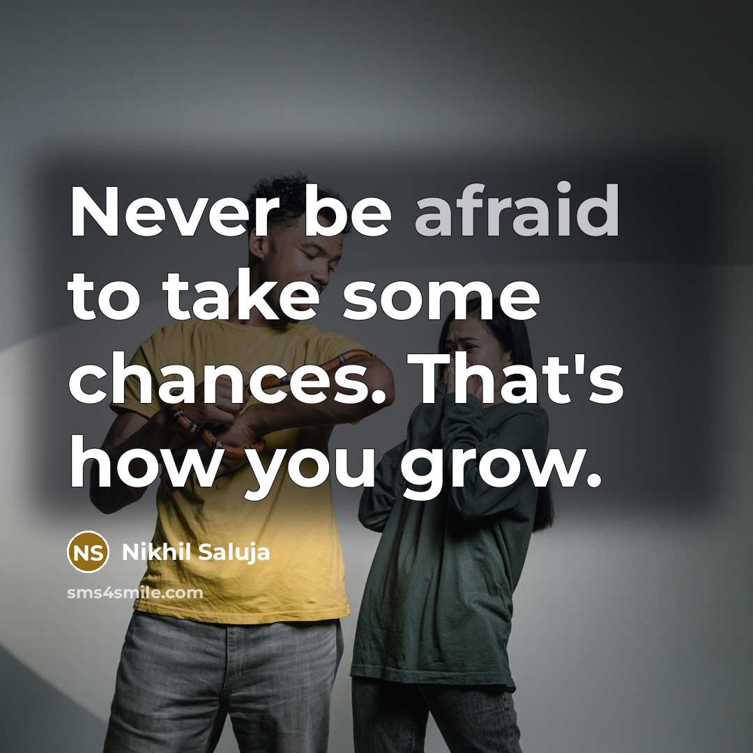 “Never be afraid to take some chances. That's how you grow.” quote by Nikhil Saluja