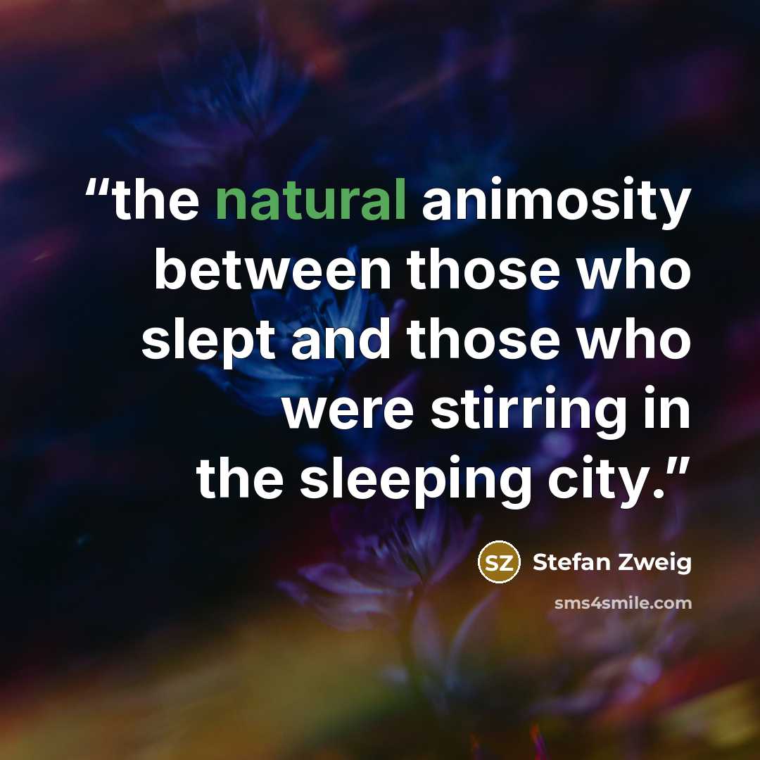 “the natural animosity between those who slept and those who were stirring in the sleeping city.” quote by Stefan Zweig
