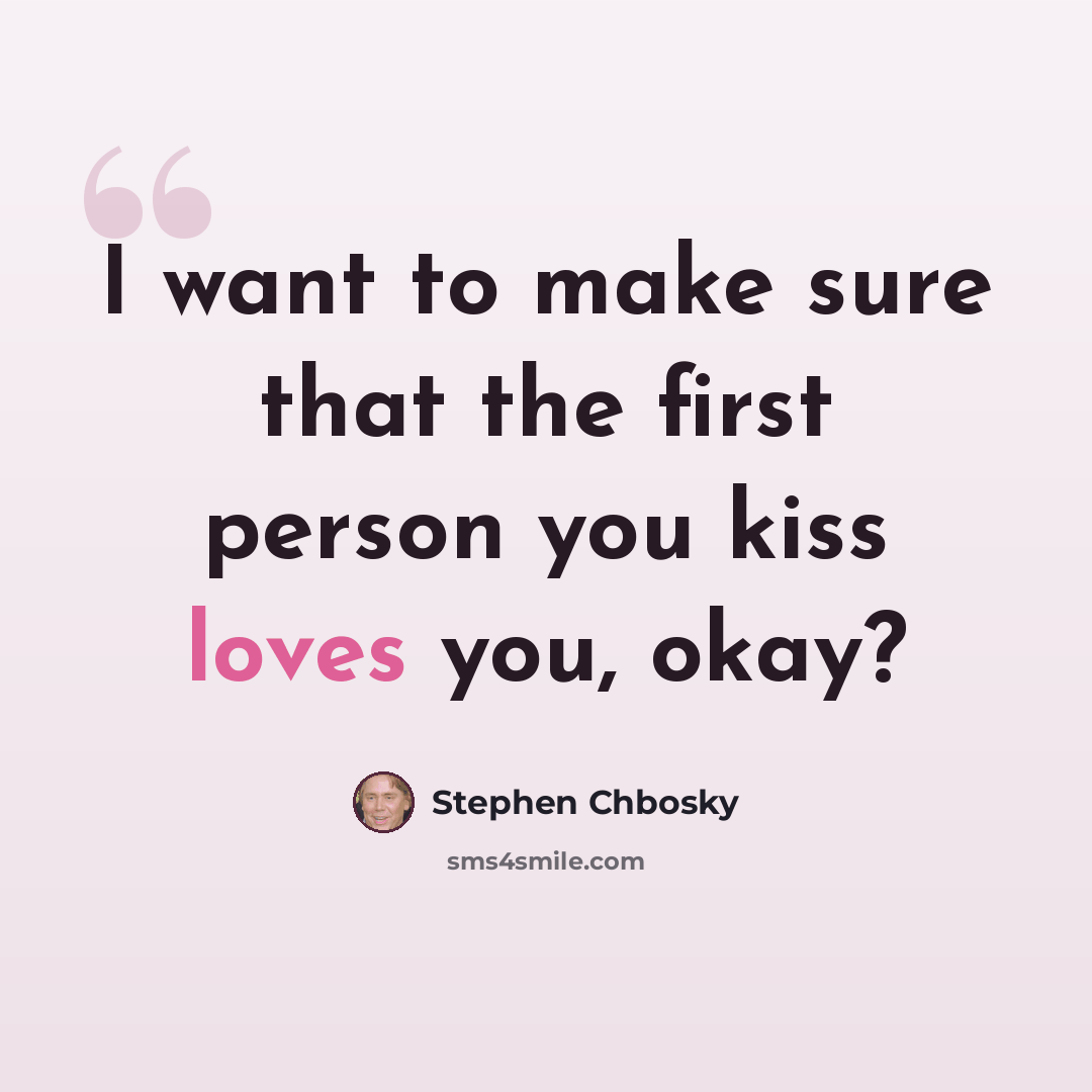 “I want to make sure that the first person you kiss loves you, okay?” quote by Stephen Chbosky