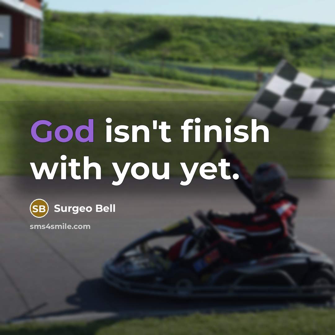 “God isn't finish with you yet.” quote by Surgeo Bell