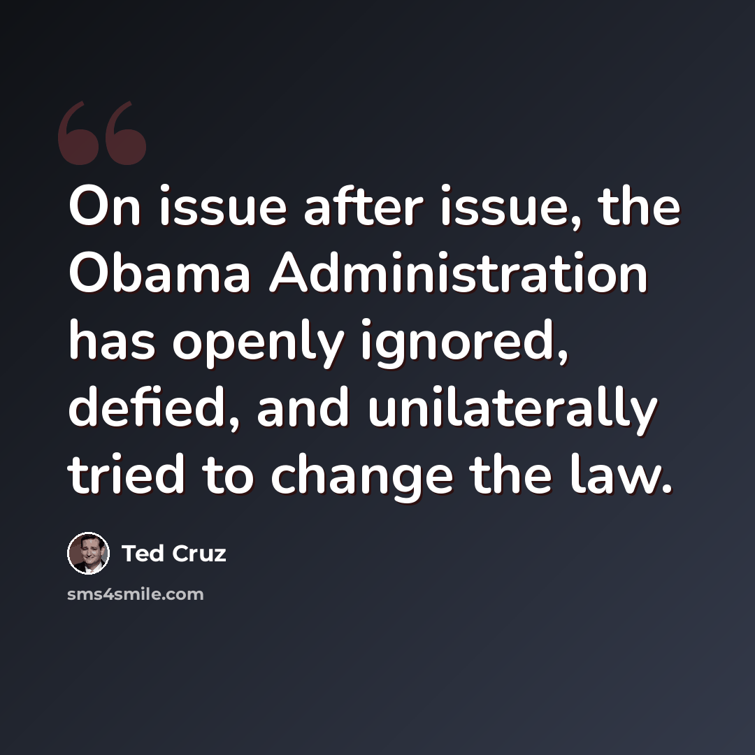 “On issue after issue, the Obama Administration has openly ignored, defied, and unilaterally tried to change the law.” quote by Ted Cruz