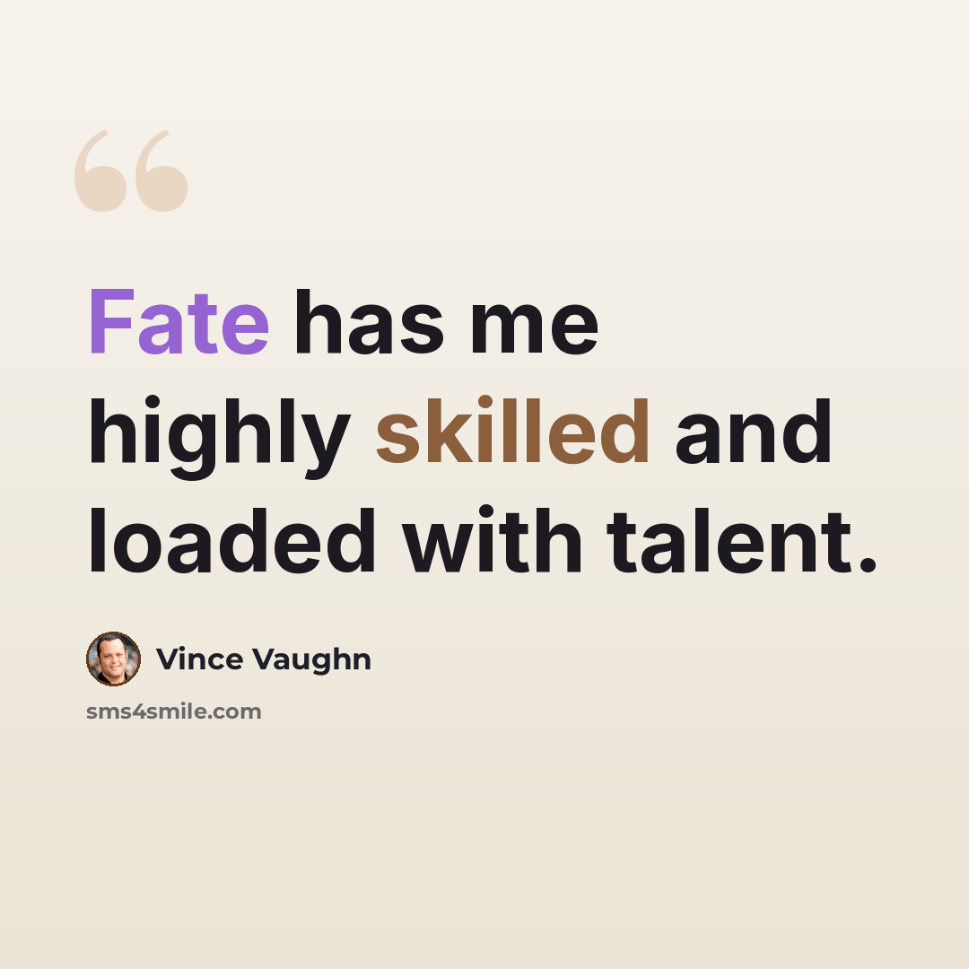 “Fate has me highly skilled and loaded with talent.” quote by Vince Vaughn