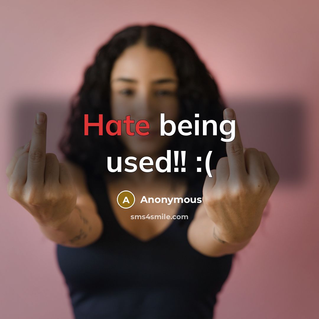 “Hate being used!! :(” quote by Anonymous