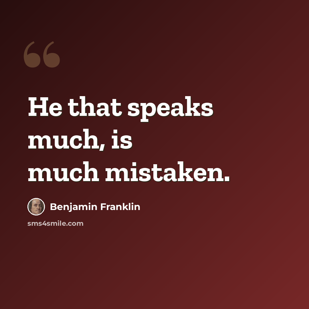 “He that speaks much, is much mistaken.” quote by Benjamin Franklin