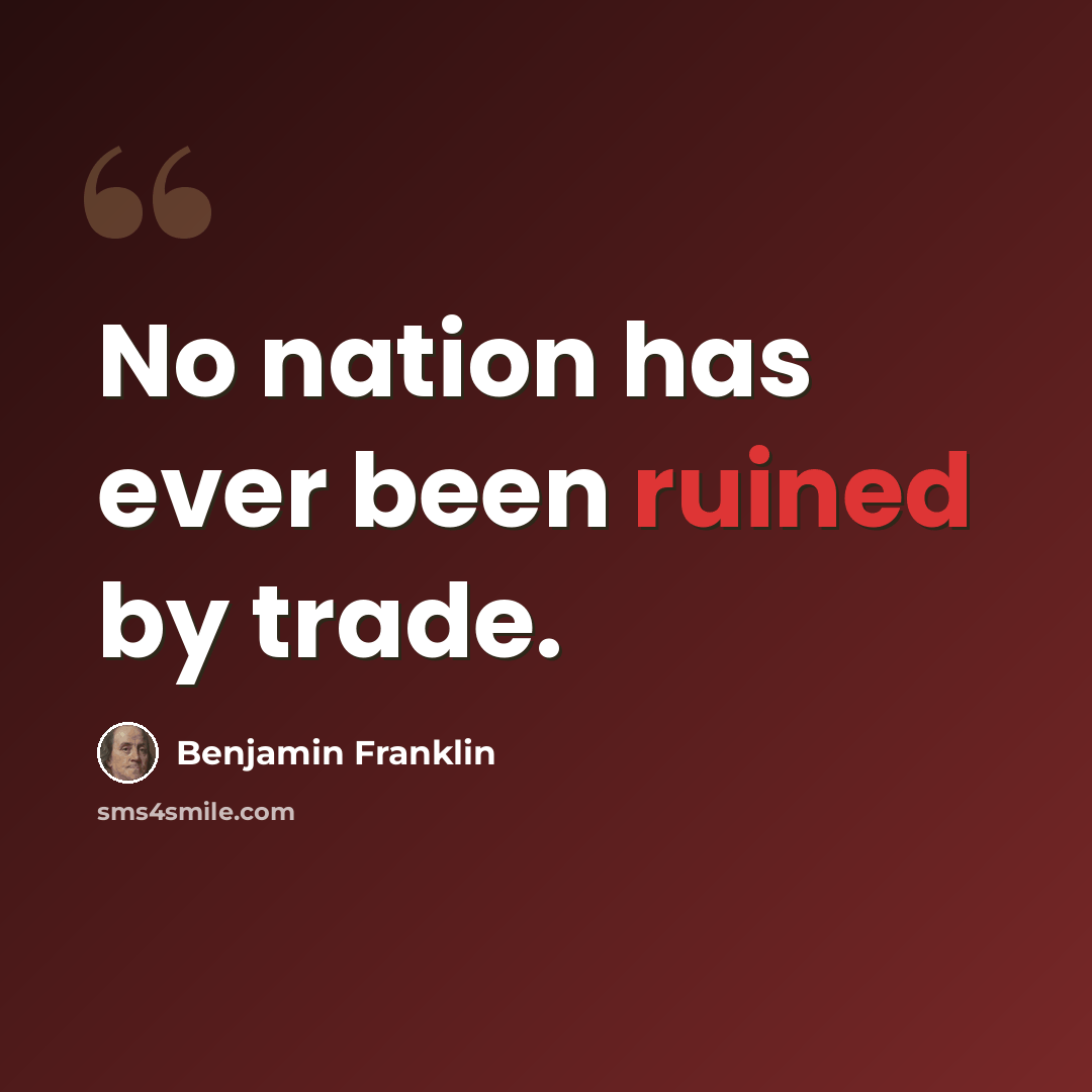 “No nation has ever been ruined by trade.” quote by Benjamin Franklin