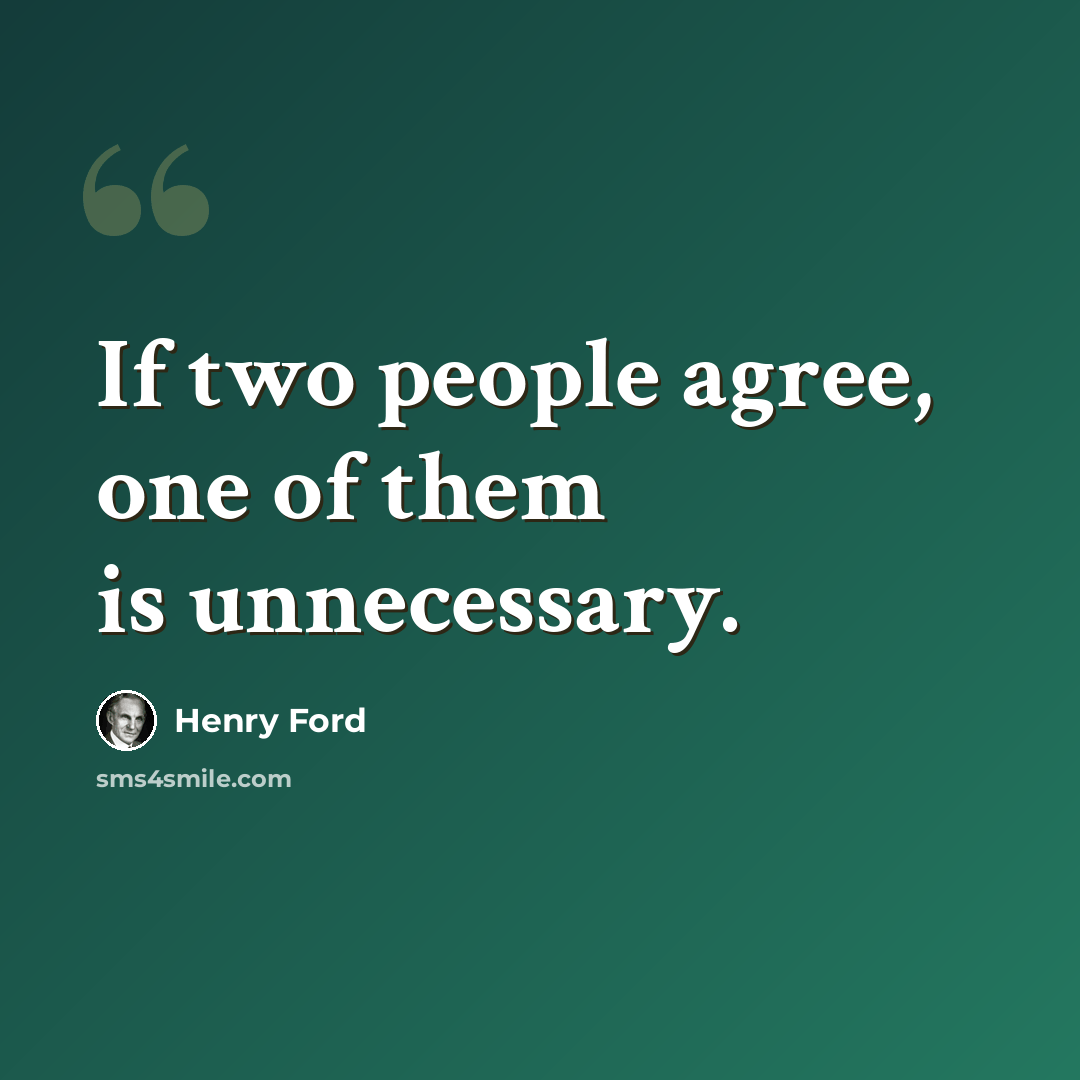 “If two people agree, one of them is unnecessary.” quote by Henry Ford