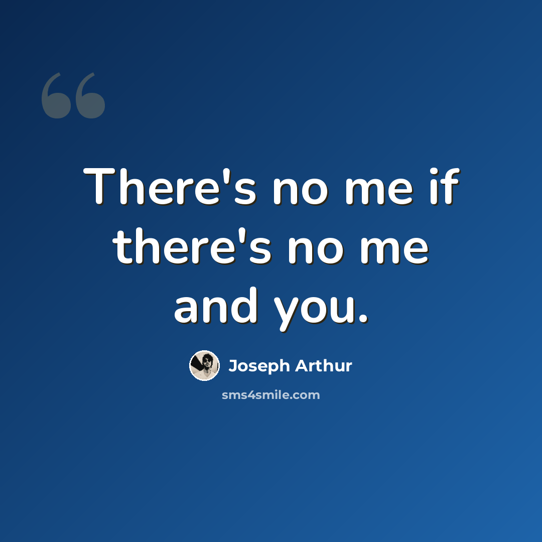“There's no me if there's no me and you.” quote by Joseph Arthur