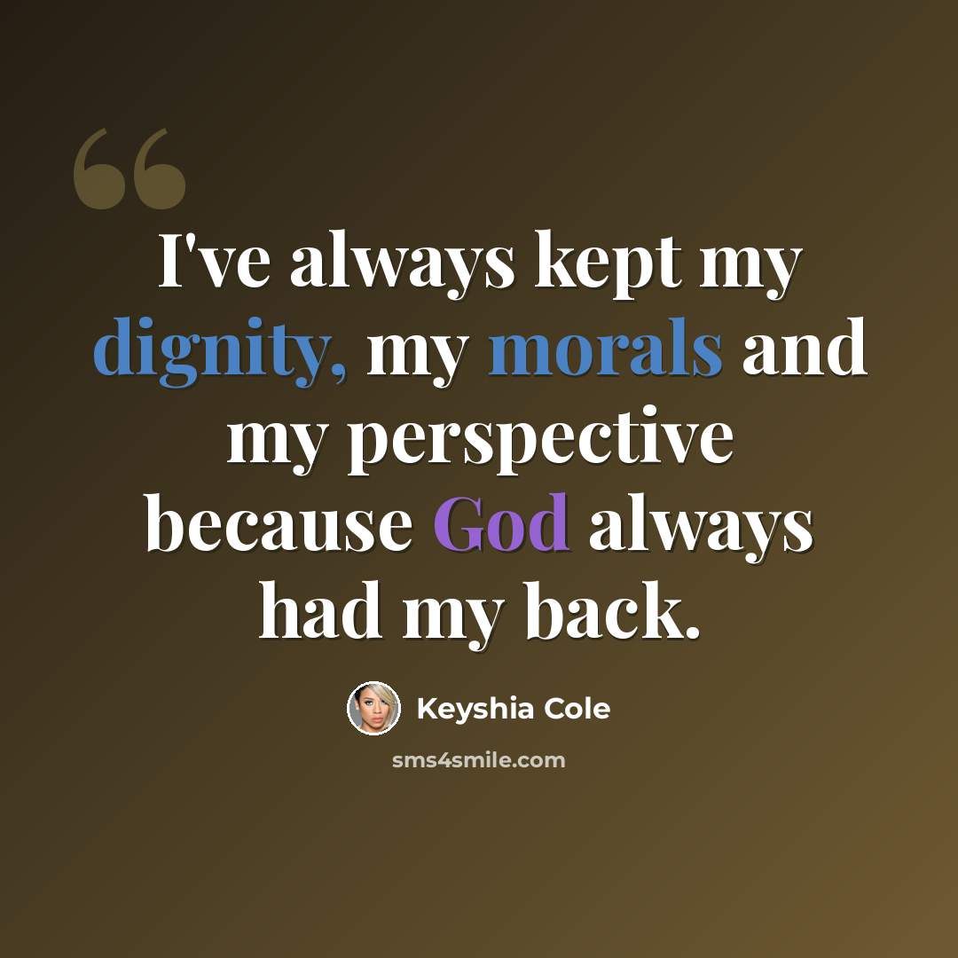 “I've always kept my dignity, my morals and my perspective because God always had my back.” quote by Keyshia Cole