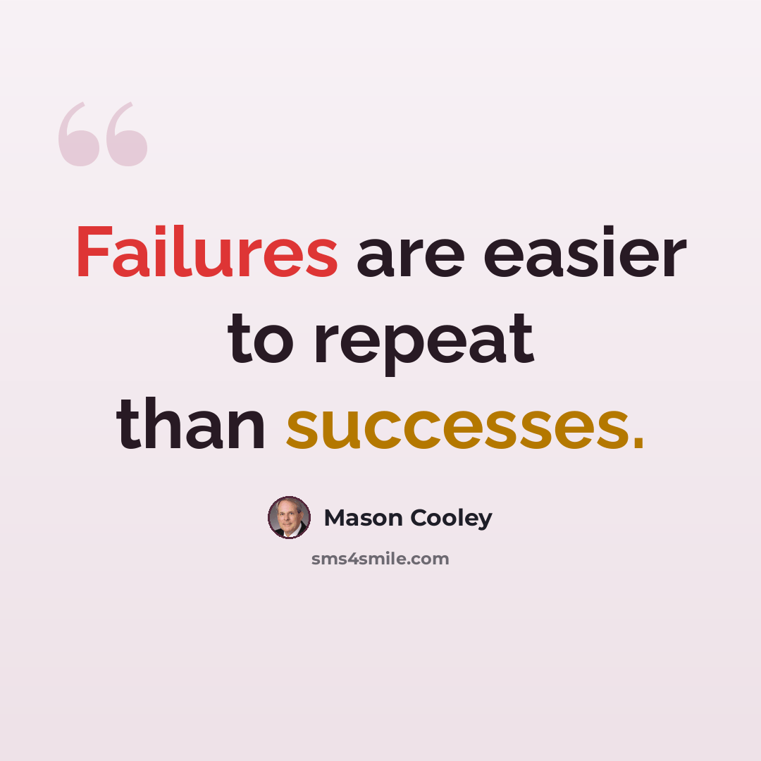 “Failures are easier to repeat than successes.” quote by Mason Cooley