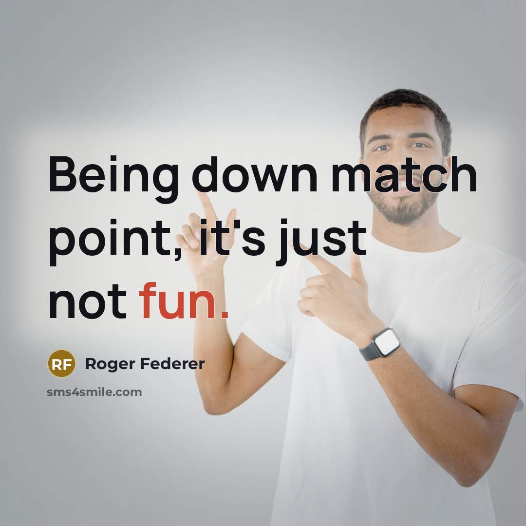 “Being down match point, it's just not fun.” quote by Roger Federer