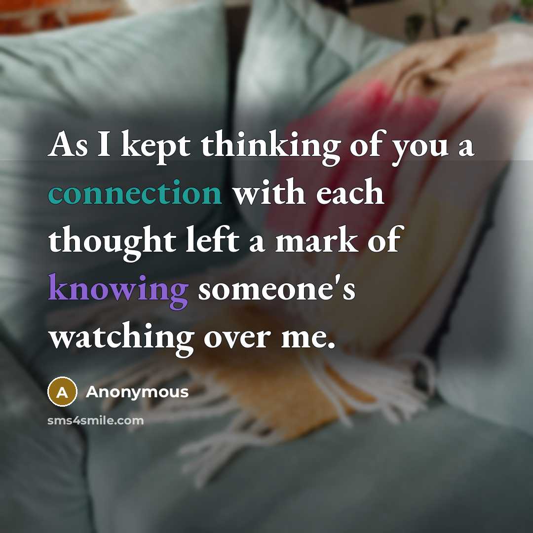 “As I kept thinking of you a connection with each thought left a mark of knowing someone's watching over me.” quote by Anonymous