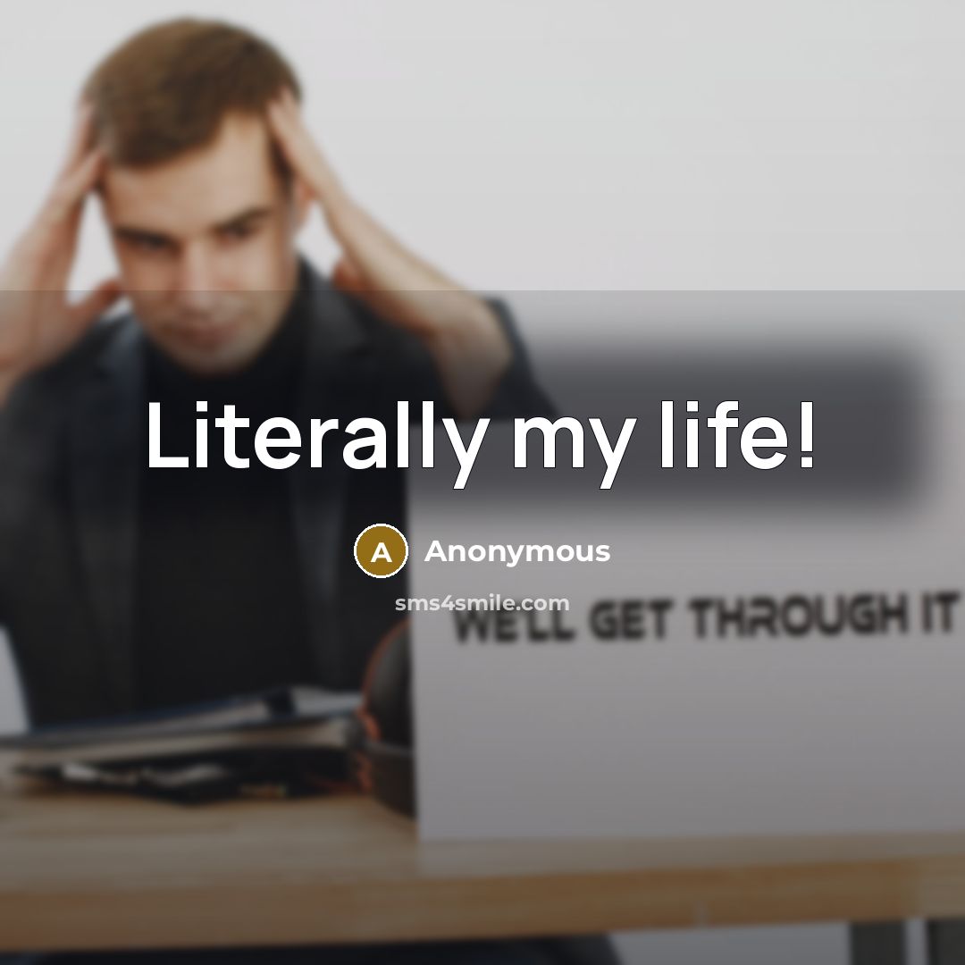 “Literally my life!” quote by Anonymous