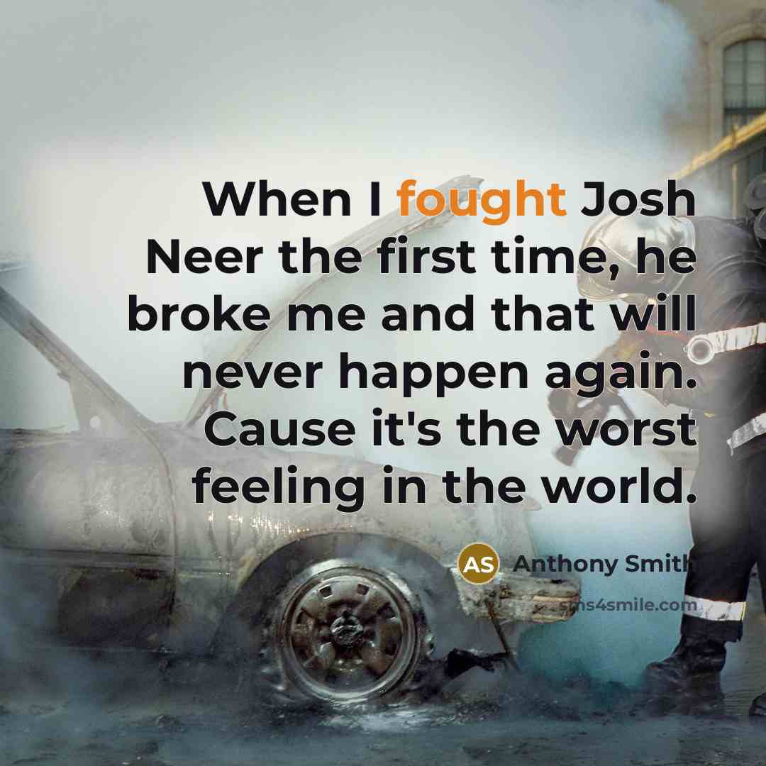 “When I fought Josh Neer the first time, he broke me and that will never happen again. Cause it's the worst feeling in the world.” quote by Anthony Smith