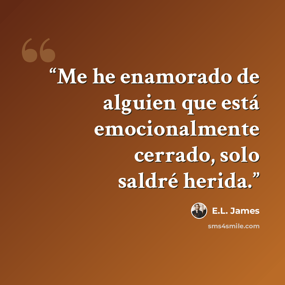 “Me he enamorado de alguien que está emocionalmente cerrado, solo saldré herida.” quote by E.L. James