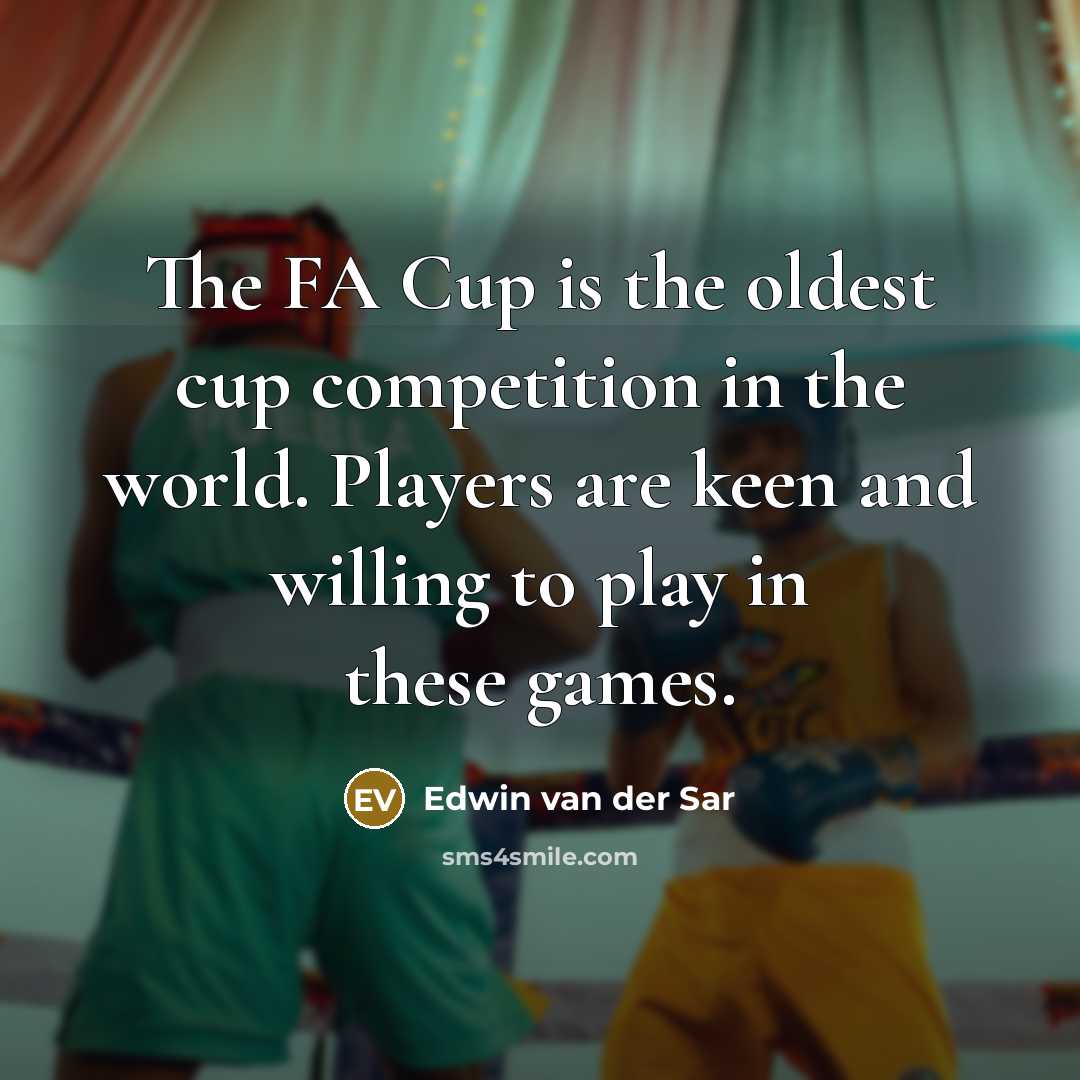 “The FA Cup is the oldest cup competition in the world. Players are keen and willing to play in these games.” quote by Edwin van der Sar