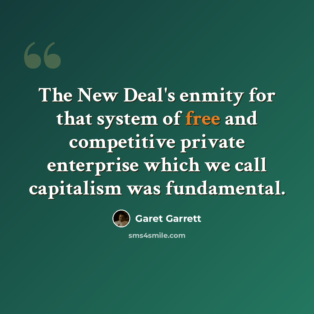 “The New Deal's enmity for that system of free and competitive private enterprise which we call capitalism was fundamental.” quote by Garet Garrett