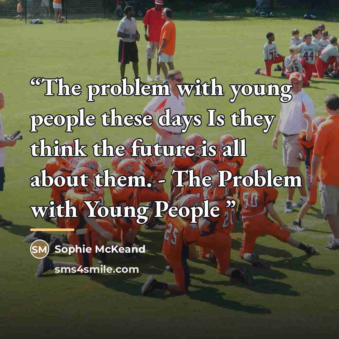 “The problem with young people these days Is they think the future is all about them. - The Problem with Young People” quote by Sophie McKeand