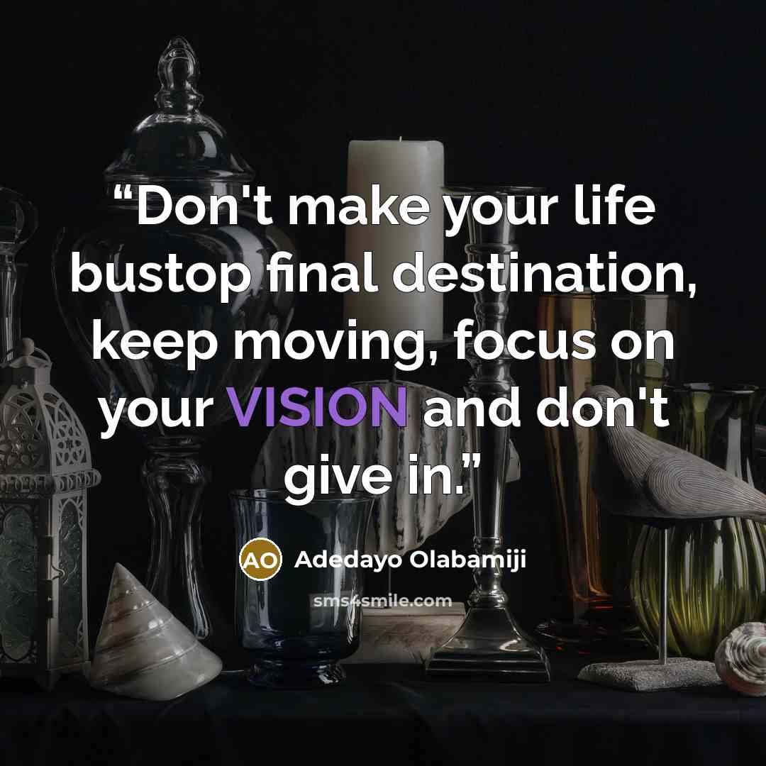“Don't make your life bustop final destination, keep moving, focus on your VISION and don't give in.” quote by Adedayo Olabamiji