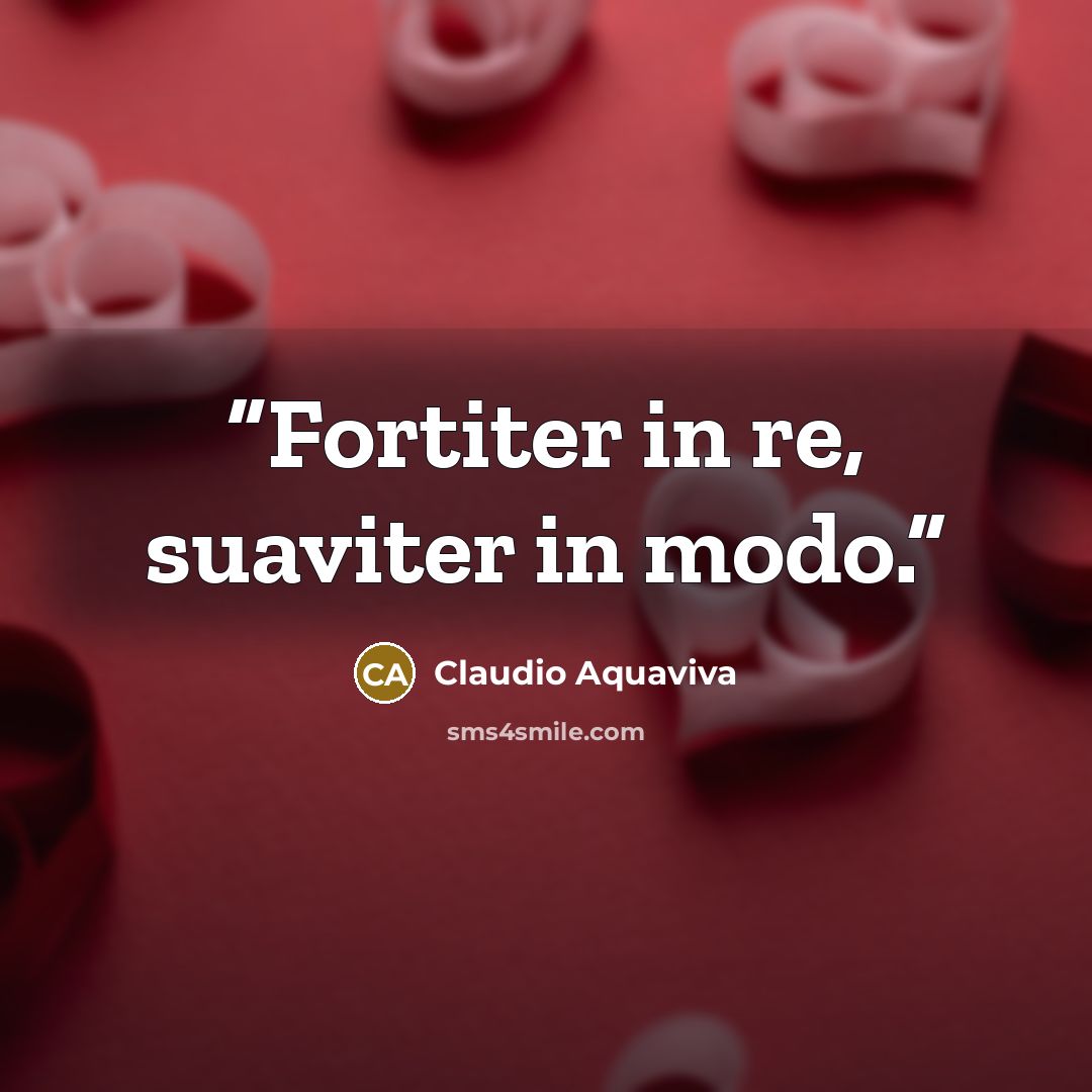“Fortiter in re, suaviter in modo.” quote by Claudio Aquaviva