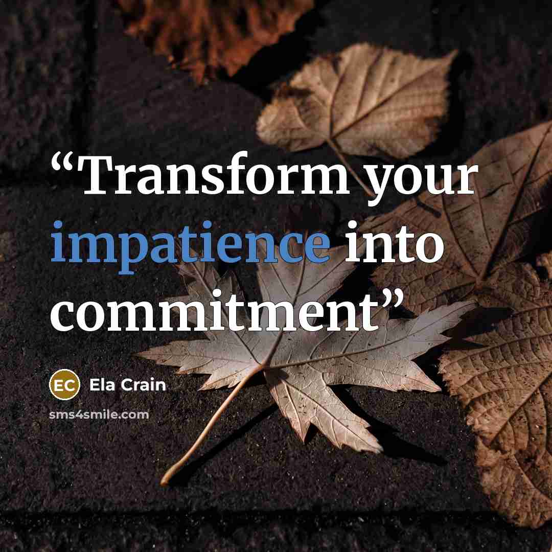 “Transform your impatience into commitment” quote by Ela Crain