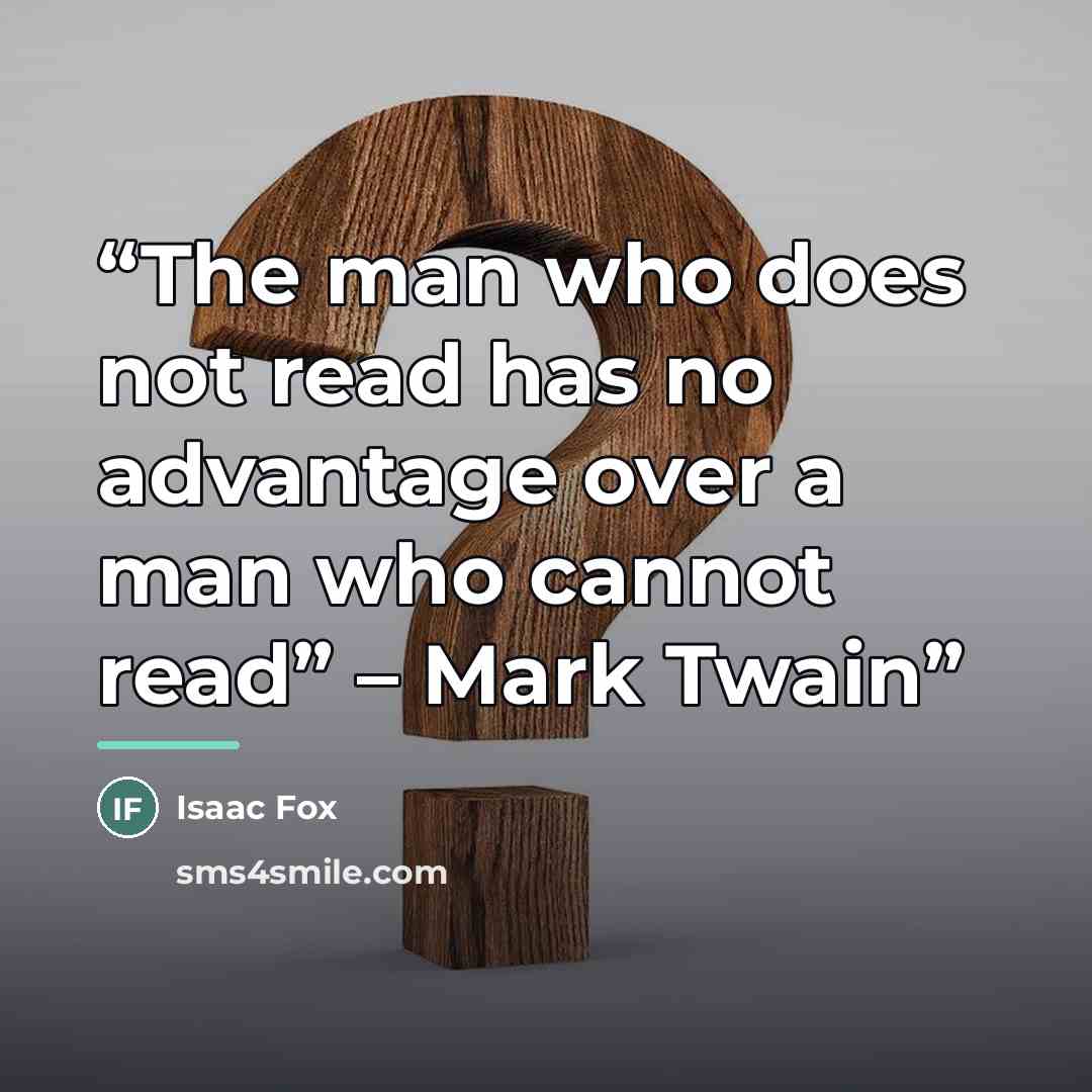 “The man who does not read has no advantage over a man who cannot read” – Mark Twain” quote by Isaac Fox